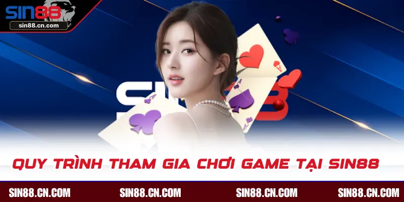 Quy trình tham gia chơi game tại SIN88